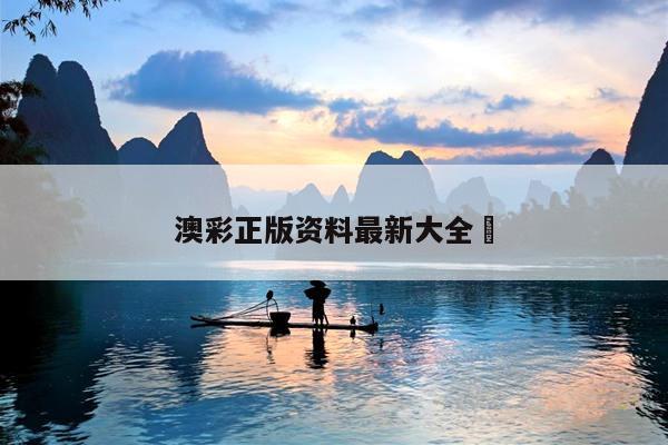澳彩正版资料最新大全	